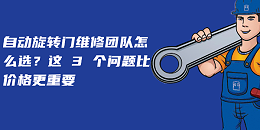 自动旋转门维修团队怎么选？这 3 个问题比价格更重要