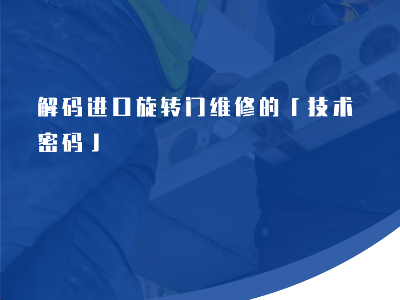 解码进口旋转门维修的「技术密码」