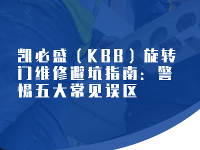 凯必盛（KBB）旋转门维修避坑指南：警惕五大常见误区