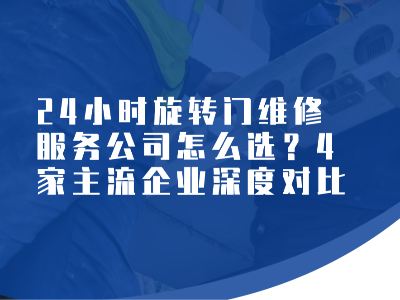24 小时旋转门维修服务公司怎么选？4家主流企业深度对比