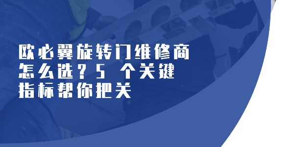欧必翼旋转门维修商怎么选？5 个关键指标帮你把关