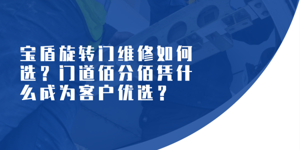宝盾旋转门维修如何选？门道佰分佰凭什么成为客户优选？（附真实客户证言）