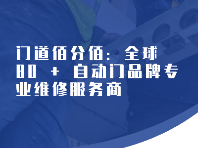 门道佰分佰：全球 80 + 自动门品牌专业维修服务商