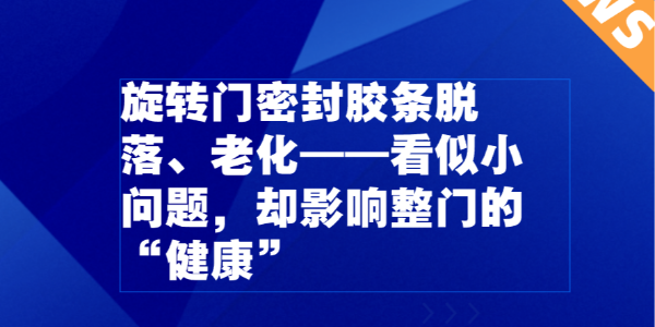 旋转门密封胶条脱落、老化——看似小问题，却影响整门的“健康”